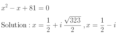 The solutions to the equation x^2-x+81=0 are x= 1/2+i(sqrt(323))/2 ,x= 1/2-i(sqrt(323))/2